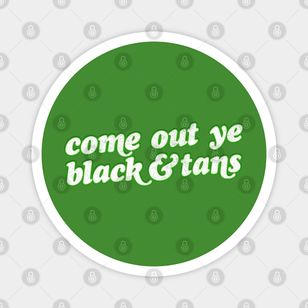 Come Out Ye Black & Tans! / Irish Pride Design Magnet by feck!